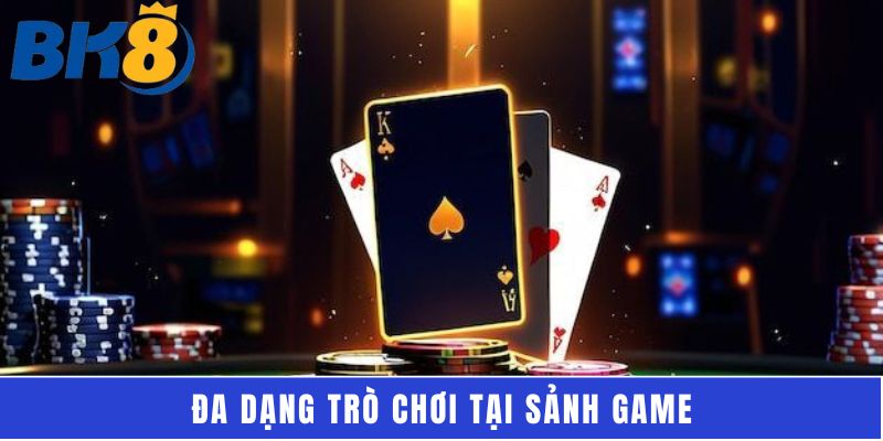 Đa dạng trò chơi tại sảnh game