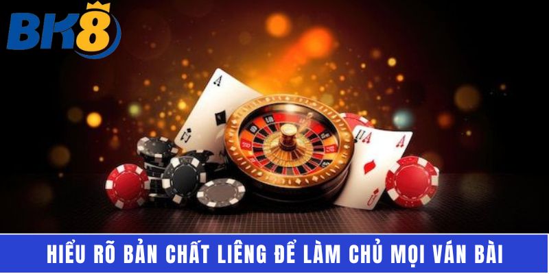 Hiểu rõ bản chất liêng để làm chủ mọi ván bài