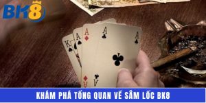 Khám phá tổng quan về Sâm Lốc BK8