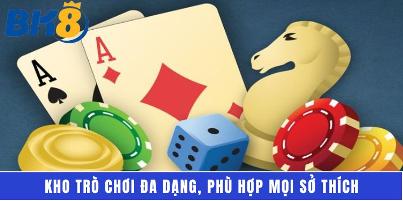 Kho trò chơi đa dạng, phù hợp mọi sở thích