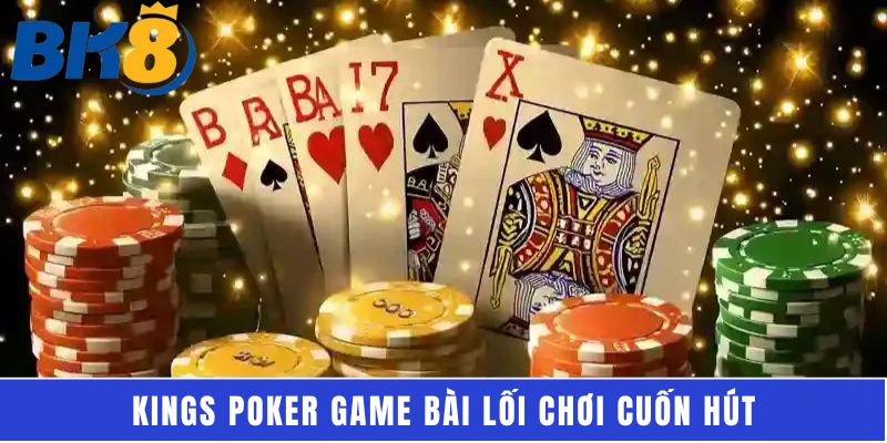 Kings Poker game bài lối chơi cuốn hút