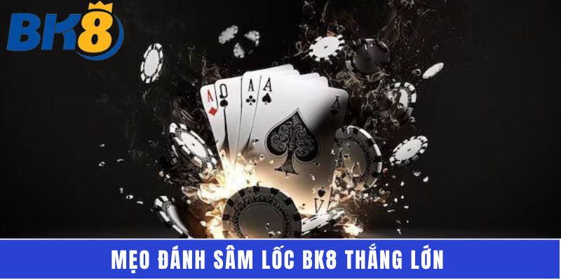 Mẹo đánh Sâm Lốc BK8 thắng lớn 