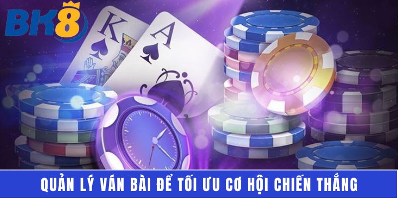 Quản lý ván bài để tối ưu cơ hội chiến thắng