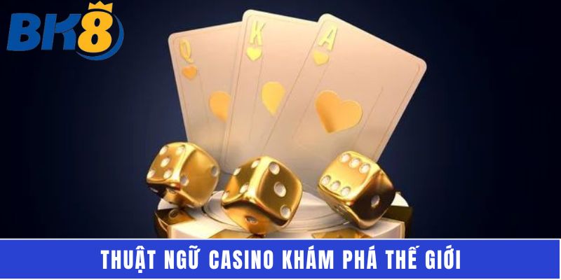 Thuật ngữ casino khám phá thế giới