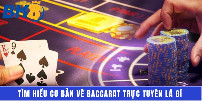 Tìm hiểu cơ bản về baccarat trực tuyến là gì