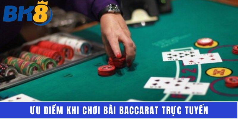 Ưu điểm khi chơi bài baccarat trực tuyến